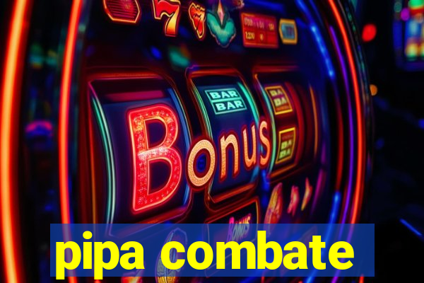 pipa combate